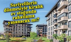 Suriyelilerin dönmesiyle kiralık ev stoğunda rahatlama yaşanacak mı?