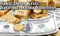 Sahte Dolar Krizinden Tedirgin Olan Yatırımcı Altına Yöneliyor