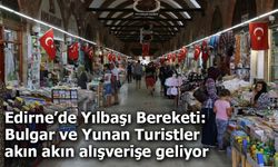 Edirne’de Yılbaşı Bereketi: Bulgar ve Yunan Turistlerin Tercihi Oldu