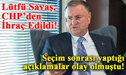 Lütfü Savaş, CHP’den İhraç Edildi!