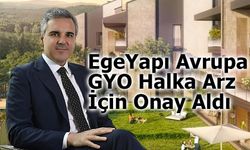 EgeYapı Avrupa GYO Halka Arz İçin Onay Aldı