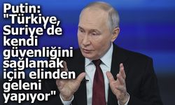 Putin: "Türkiye, Suriye'de kendi güvenliğini sağlamak için elinden geleni yapıyor"