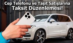 Cep Telefonu ve Taşıt Satışlarına Taksit Düzenlemesi!