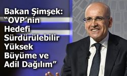 Bakan Şimşek: “OVP’nin Hedefi Sürdürülebilir Yüksek Büyüme ve Adil Dağılım”