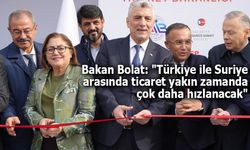 Bakan Bolat: "Türkiye ile Suriye arasında ticaret yakın zamanda çok daha hızlanacak"