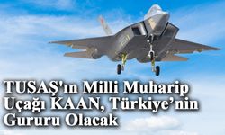 TUSAŞ'ın Milli Muharip Uçağı KAAN, Türkiye’nin Gururu Olacak