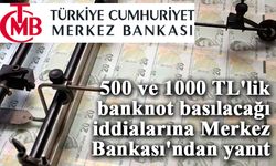 500 ve 1000 TL'lik banknot basılacağı iddialarına Merkez Bankası'ndan yanıt