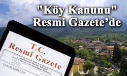 "Köy Kanunu" Resmi Gazete’de Yüyürlüğe Girdi