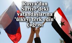 Rusya'dan Suriye'deki vatandaşlarına 'ülkeyi terk edin' çağrısı