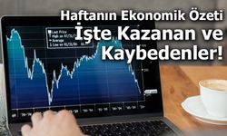 Haftanın Ekonomik Özeti: Kazanan ve Kaybedenler!