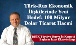 Türk-Rus Ekonomik İlişkilerinde Yeni Hedef: 100 Milyar Dolar Ticaret Hacmi