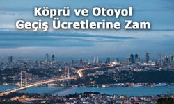 Köprü ve Otoyol Geçiş Ücretlerine Zam