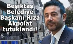 Beşiktaş Belediye Başkanı Rıza Akpolat tutuklandı!