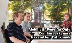 Abdüllatif Şener'in Oğlu Cumhurbaşkanına Hakaretten Tutuklandı