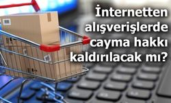 İnternetten alışverişlerde cayma hakkı kaldırılacak mı?