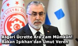 "Asgari Ücrette Ara Zam Mümkün! Bakan Işıkhan'dan Umut Veren Açıklama"