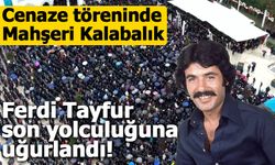 Ferdi Tayfur son yolculuğuna uğurlandı!