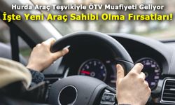 Hurda Araç Teşvikiyle ÖTV Muafiyeti Geliyor: İşte Yeni Araç Sahibi Olma Fırsatları!