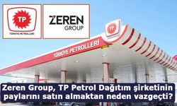 Zeren Group, TP Petrol Dağıtım şirketinin paylarını satın almaktan neden vazgeçti?