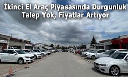 İkinci El Araç Piyasasında Durgunluk: Talep Yok, Fiyatlar Artıyor