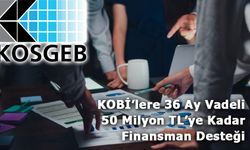 KOSGEB’ten KOBİ’lere 36 Ay Vadeli 50 Milyon TL’ye Kadar Finansman Desteği