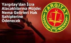 Yargıtay’dan İcra Alacaklılarına Müjde: Nema Gelirleri Hak Sahiplerine Ödenecek
