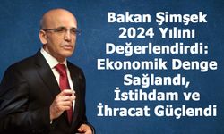 Bakan Şimşek 2024 Yılını Değerlendirdi: Ekonomik Denge Sağlandı, İstihdam ve İhracat Güçlendi