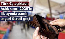 Türk-İş açıkladı: Açlık sınırı 2025'in ilk ayında zamlı asgari ücreti geçti