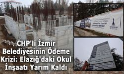 CHP'li İzmir Belediyesinin Ödeme Krizi: Elazığ'daki Okul İnşaatı Yarım Kaldı