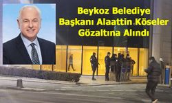 Beykoz Belediye Başkanı Alaattin Köseler Gözaltına Alındı