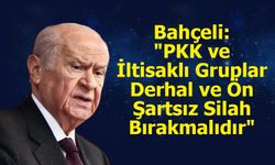 Bahçeli: "PKK ve İltisaklı Gruplar Derhal ve Ön Şartsız Silah Bırakmalıdır"