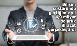 Bilişim sektöründen 4,9 milyar dolarlık ihracat!