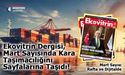 Ekovitrin Dergisi, Mart Sayısında Kara Taşımacılığını Sayfalarına Taşıdı!