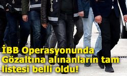 İBB Operasyonunda Gözaltına alınanların tam listesi belli oldu!