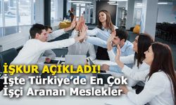 İŞKUR Açıkladı!  İşte Türkiye’de En Çok İşçi Aranan Meslekler