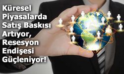 Küresel Piyasalarda Satış Baskısı Artıyor, Resesyon Endişesi Güçleniyor!