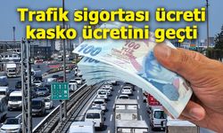 Trafik sigortası ücreti, kasko ücretini geçti