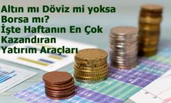 Altın mı Dolar mı Euro mu yoksa  Borsa mı? İşte Haftanın En Çok Kazandıran Yatırım Araçları