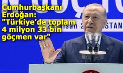 Cumhurbaşkanı Erdoğan: "Türkiye’de toplam 4 milyon 33 bin göçmen var"