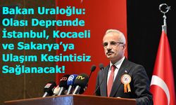 Bakan Uraloğlu: Olası Depremde İstanbul, Kocaeli ve Sakarya’ya Ulaşım Kesintisiz Sağlanacak