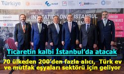 70 ülkeden 200’den fazla alıcı,  Türk ev ve mutfak eşyaları sektörü için geliyor