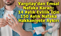 Yargıtay’dan Emsal Nafaka Kararı: 14 Aylık Evlilik İçin 150 Aylık Nafaka Hakkaniyete Aykırı