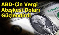 ABD-Çin Vergi Ateşkesi Doları Güçlendirdi