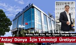 Astaş Juki Yönetim Kurulu Üyesi Turgay Aşcı:  ‘Astaş’ Dünya  İçin Teknoloji  Üretiyor