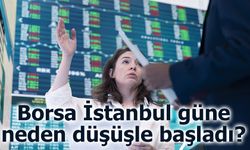 Borsa İstanbul 13 Mayıs 2025'te neden düşüşle başladı?