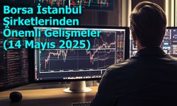 Borsa İstanbul Şirketlerinden Önemli Gelişmeler (14 Mayıs 2025)