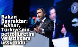 Bakan Bayraktar: "Gabar, Türkiye’nin petrol üretim ve istihdam üssü oldu"