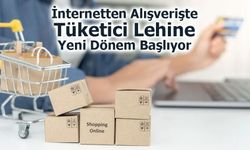 İnternetten Alışverişte Tüketici Lehine Yeni Dönem Başlıyor