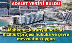 Mahkeme kararıyla netleşti: Kızılbük projesi hukuka ve çevre mevzuatına uygun