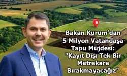 Bakan Kurum’dan 5 Milyon Vatandaşa Tapu Müjdesi